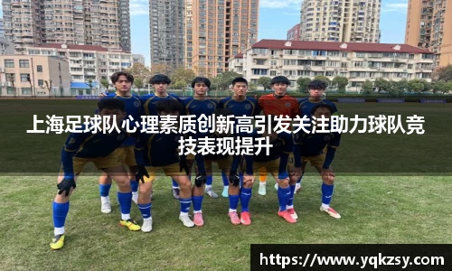 上海足球队心理素质创新高引发关注助力球队竞技表现提升